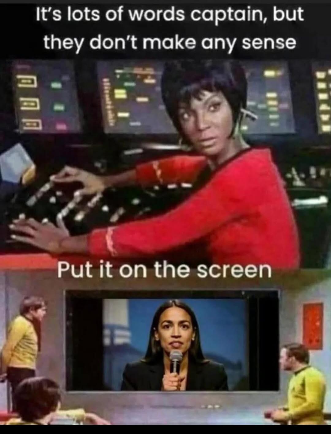 It's lots of words captain, but they don't make any sense. Put it on the screen.