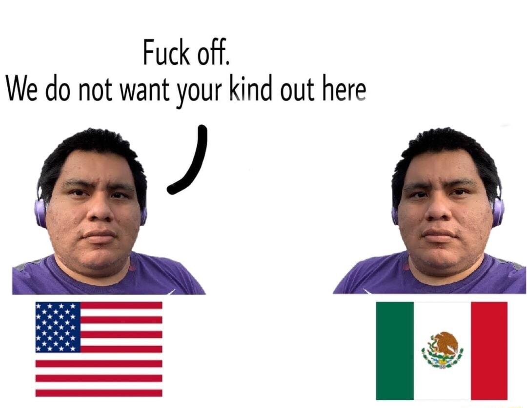 Fuck off We do not want your kind out here