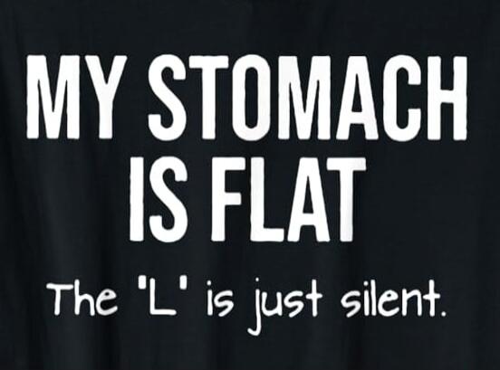 MY STOMACH IS FLAT The 'L' is just silent.