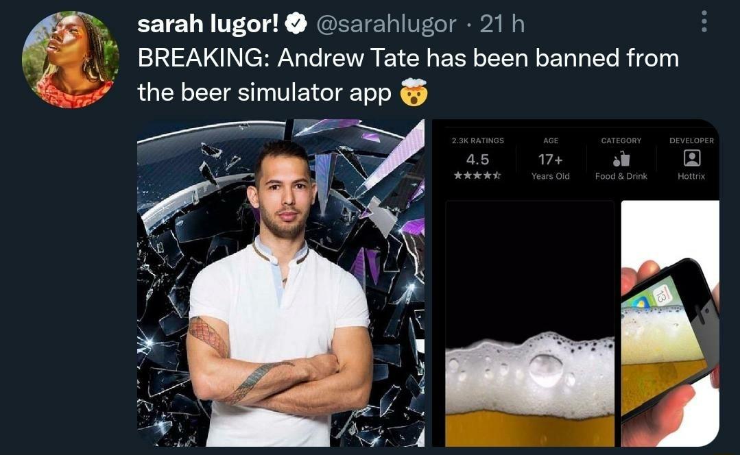 arahlugor 21 h BREAKING Andrew Tate has been banned from the beer simulator app T P o