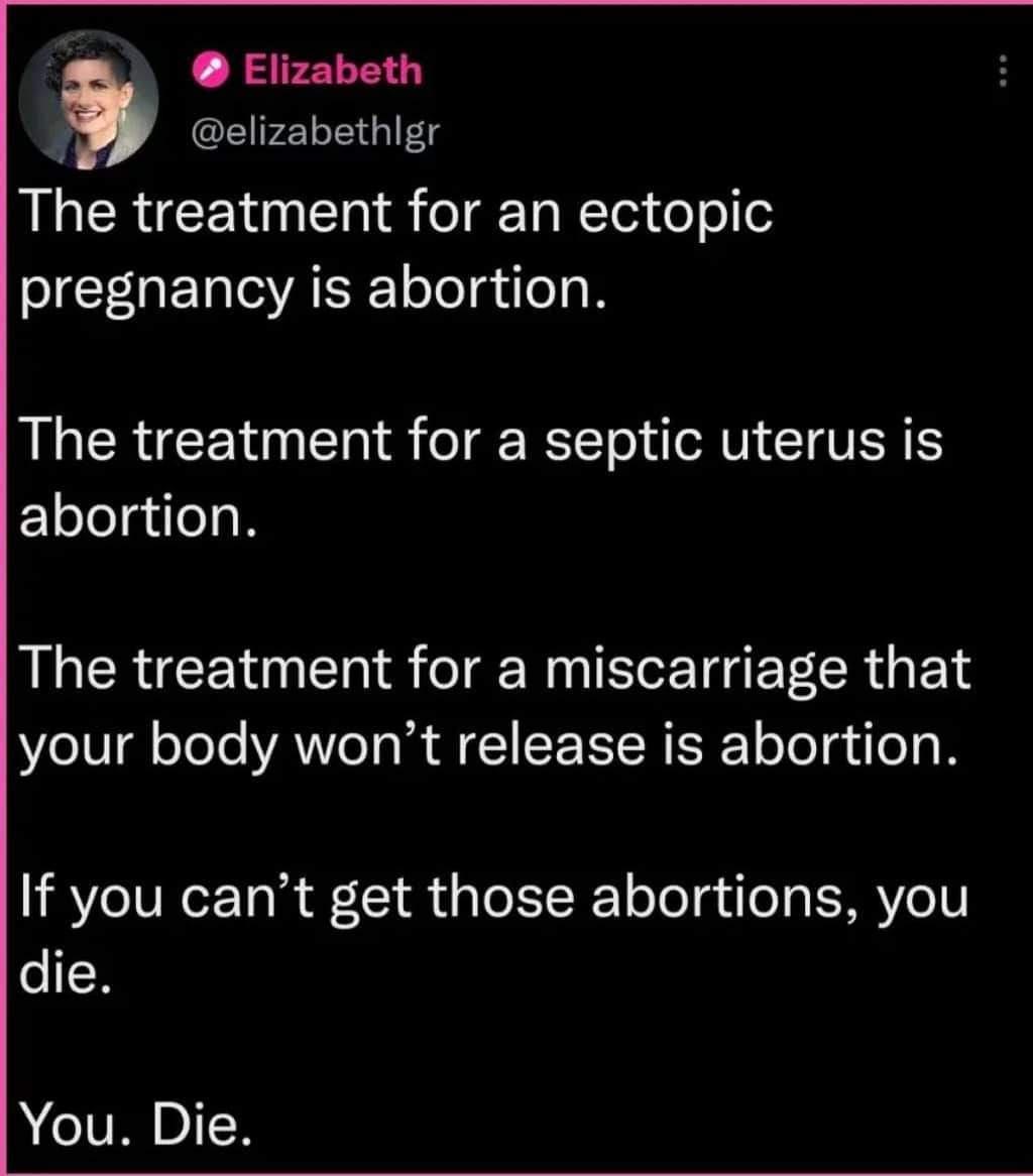 Elizabeth elizabethlgr The treatment for an ectopic pregnancy is abortion The treatment for a septic uterus is ElolelailloR The treatment for a miscarriage that your body wont release is abortion If you cant get those abortions you die ACIVRIVIR