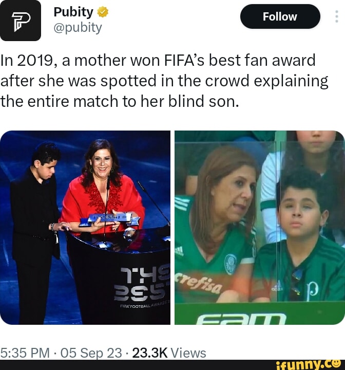 In 2019 a mother won FIFAs best fan award after she was spotted in the crowd explaining he entire match to her blind son