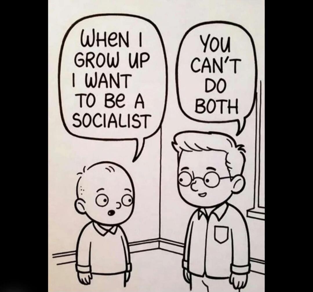 When I grow up I want to be a socialist. You can't do both.