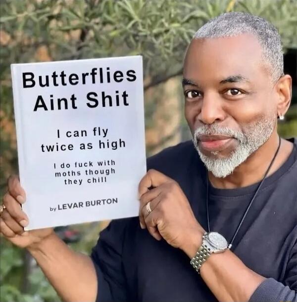 Butterflies Aint Shit can fly twice as high do fuck with moths though they chill LEVARBURTON