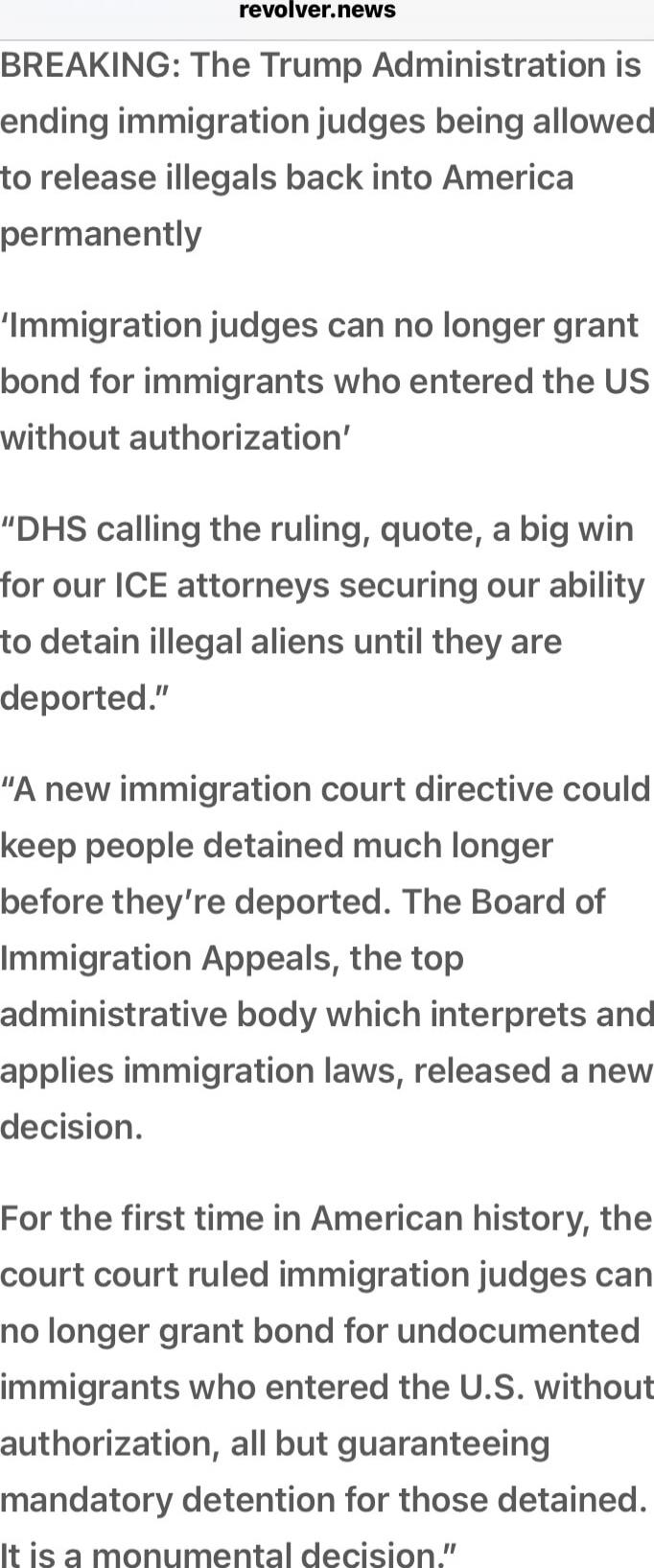 BREAKING: The Trump Administration is ending immigration judges being allowed to release illegals back into America permanently

‘Immigration judges can no longer grant bond for immigrants who entered the US without authorization’

‘DHS calling the ruling, quote, a big win for our ICE attorneys securing our ability to detain illegal aliens until th