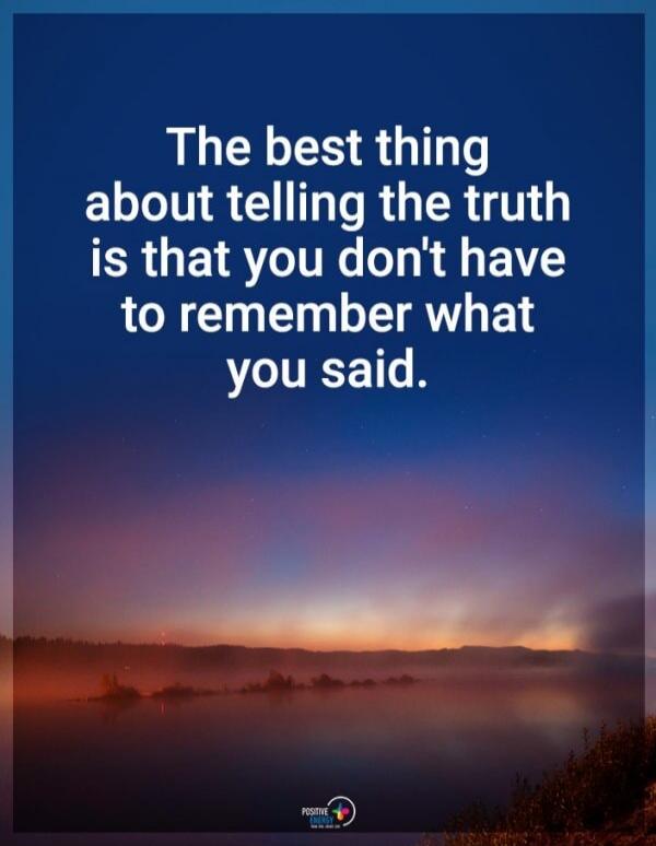 The best thing about telling the truth is that you don't have to remember what you said.