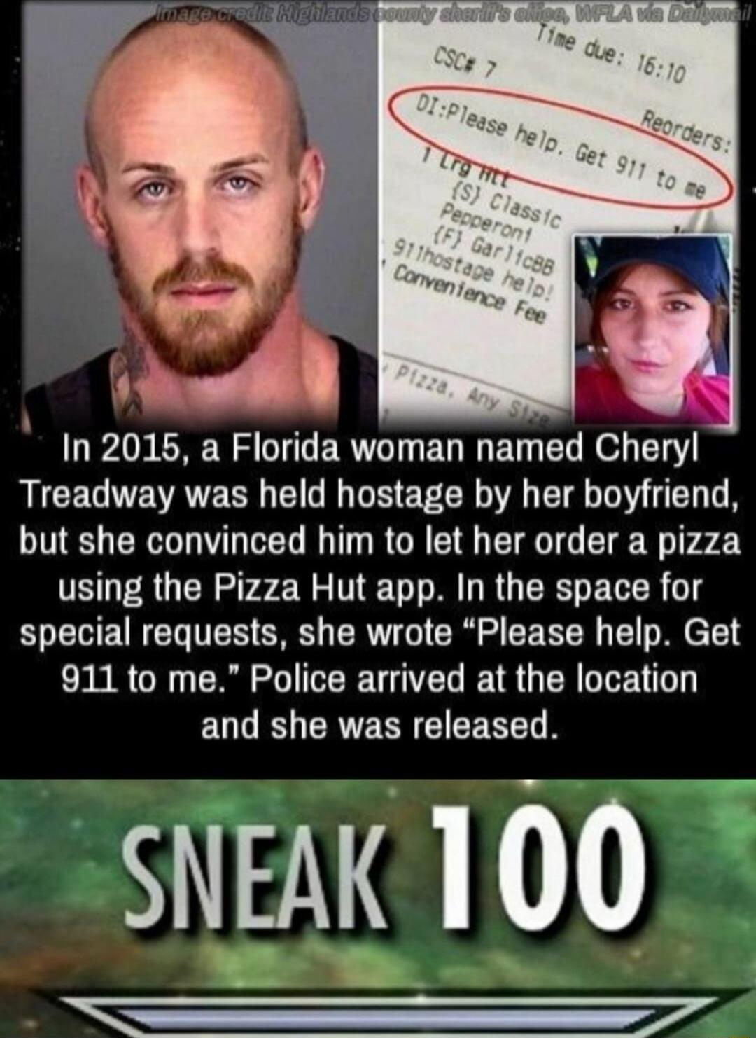 in 2015 a Florida woman named Cheryl RICEGUERTEE CI N D ECR A I Y T but she convinced him to let her order a pizza using the Pizza Hut app In the space for special requests she wrote Please help Get 911 to me Police arrived at the location UG CRUERNCIEEEET SNEAK 100