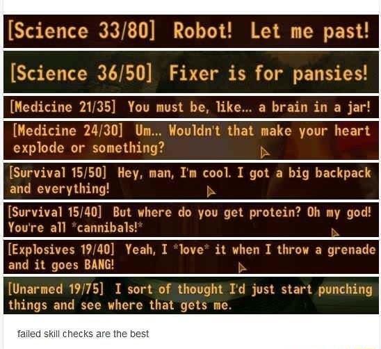 Science 3380 Robot R W ENT cience 3650 Fixer is for pansies You must be like a b Medicine 21 Hedicine explode or rvival 1550 Hey man Im cool I got a big backpack and everything Survival 1 Youre all c 40 But where do you get protein Oh my god ibals Explosives 1940 Yeah I love it when I and it goes BANG Unarmed 1975 I sort ought Td just start pu things and see where that gets me ov a grenade