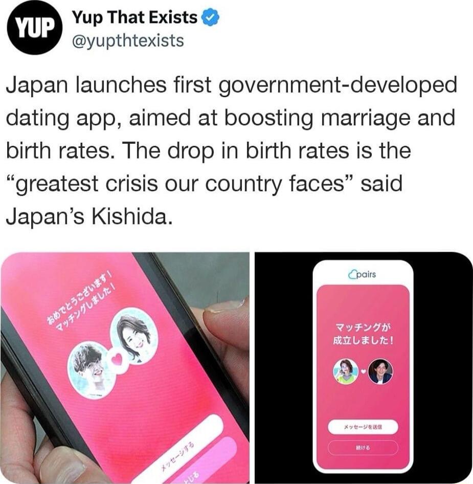 Yup That Exists yupthtexists Japan launches first government developed dating app aimed at boosting marriage and birth rates The drop in birth rates is the greatest crisis our country faces said Japans Kishida o