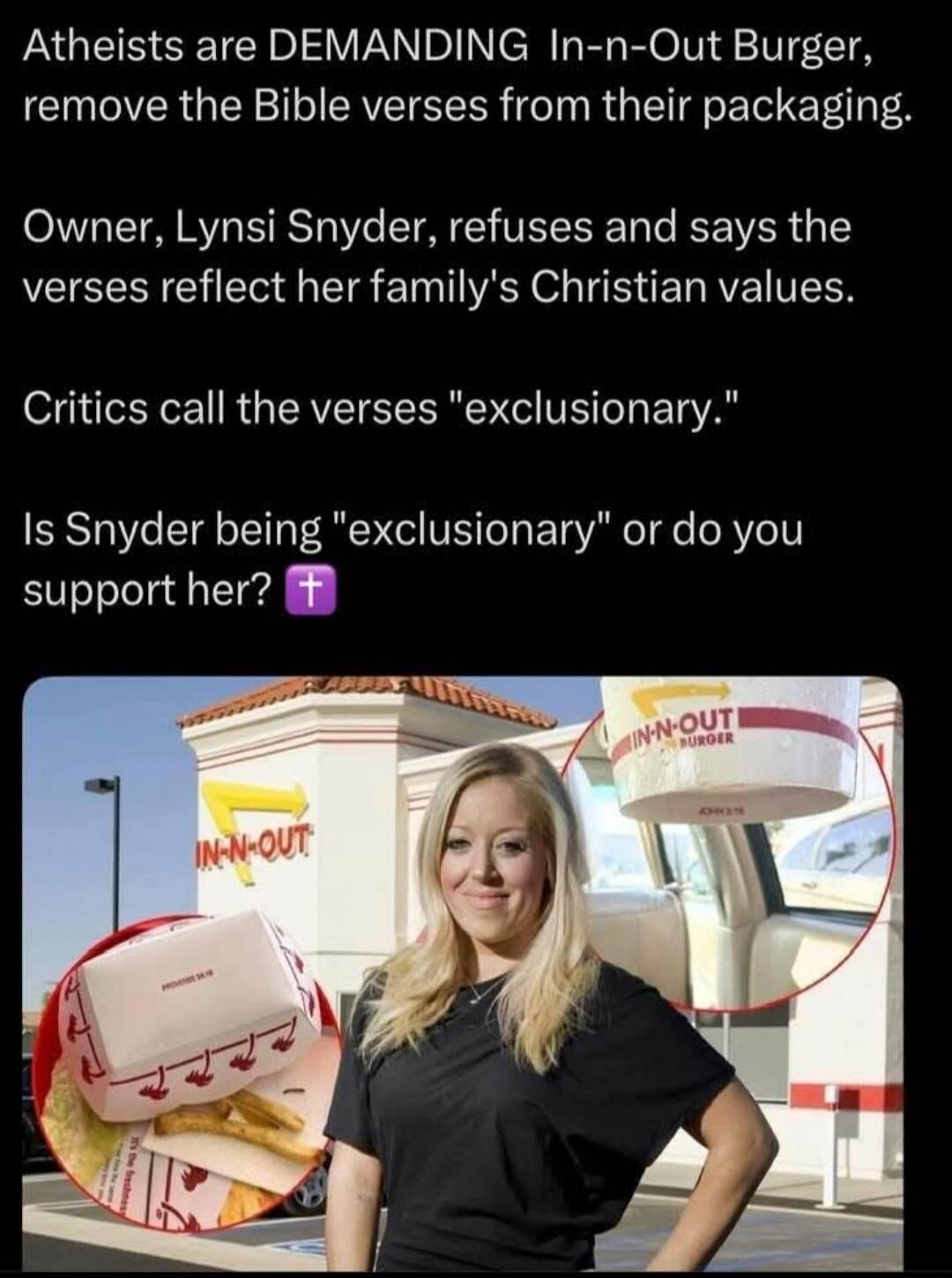 Atheists are DEMANDING In-n-Out Burger, remove the Bible verses from their packaging. Owner, Lynsi Snyder, refuses and says the verses reflect her family's Christian values. Critics call the verses 