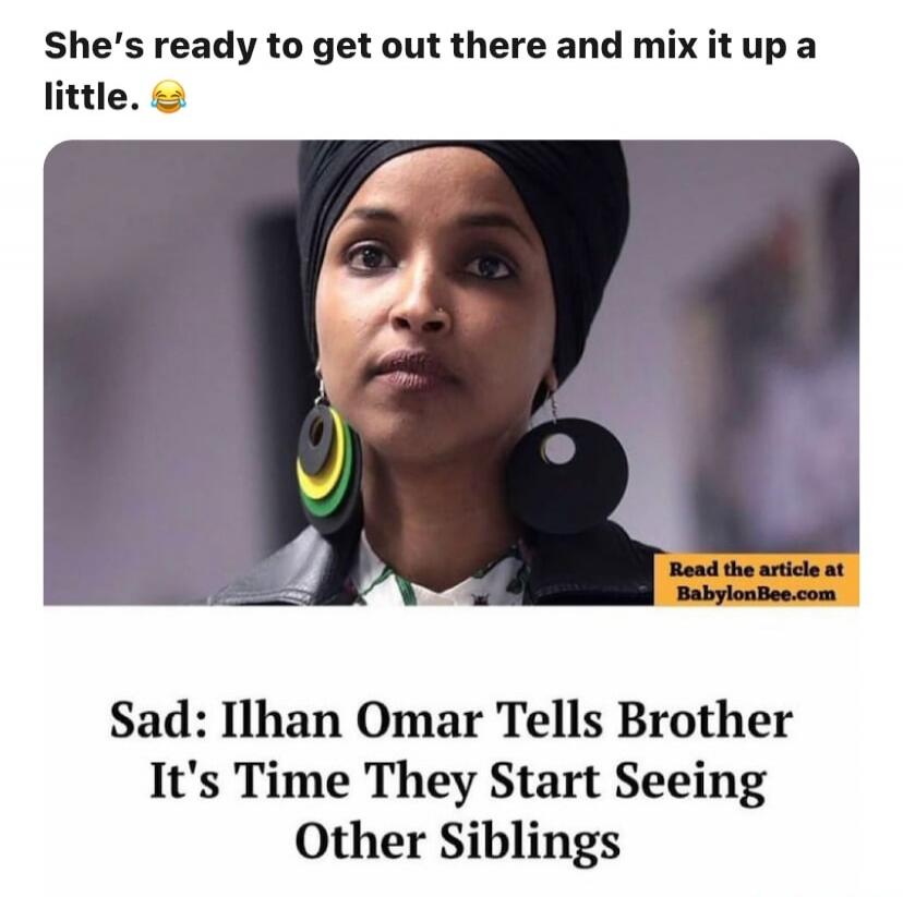 She's ready to get out there and mix it up a little. Sad: Ilhan Omar Tells Brother It's Time They Start Seeing Other Siblings