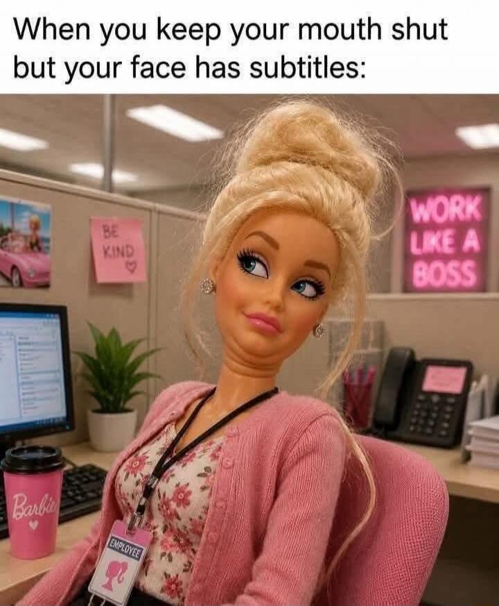 When you keep your mouth shut but your face has subtitles: BE KIND WORK LIKE A BOSS Barbie EMPLOYEE