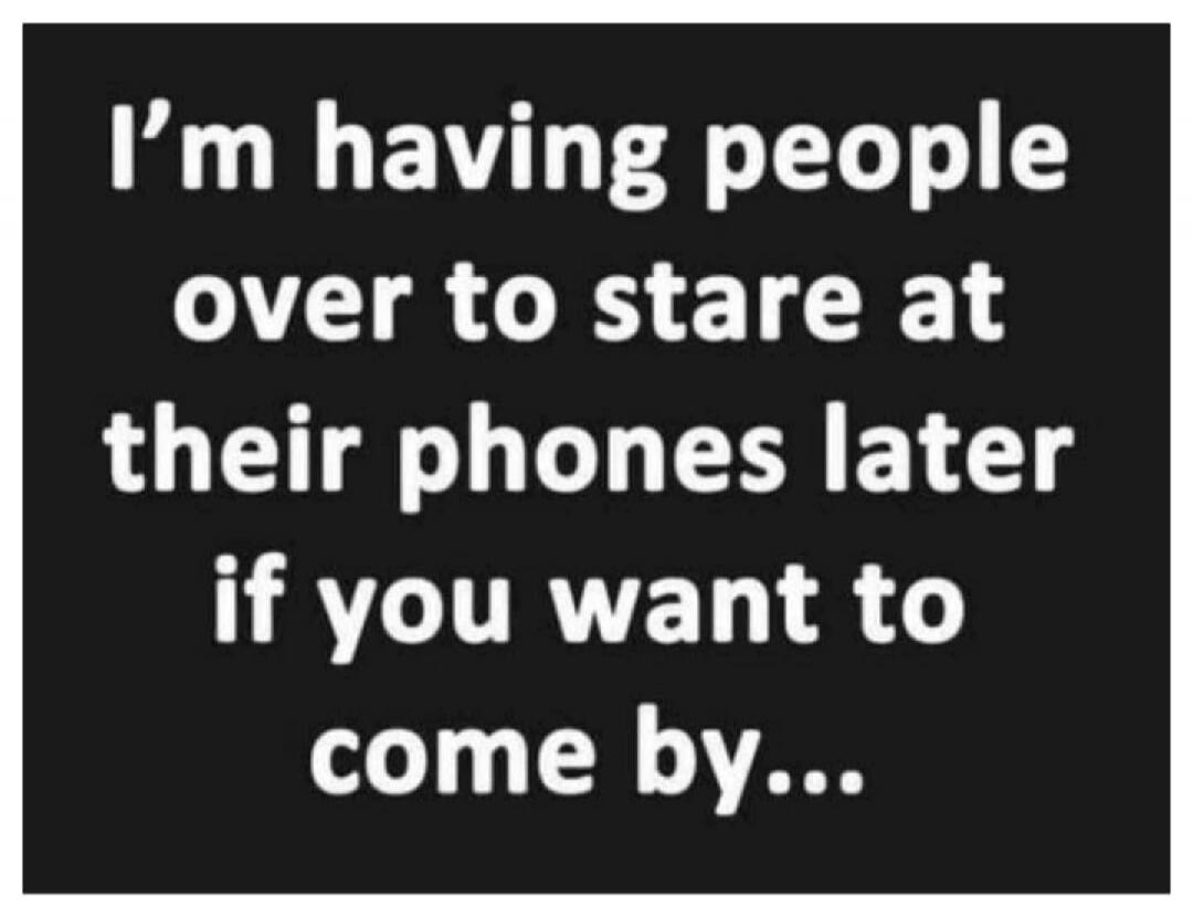 I'm having people over to stare at their phones later if you want to come by...