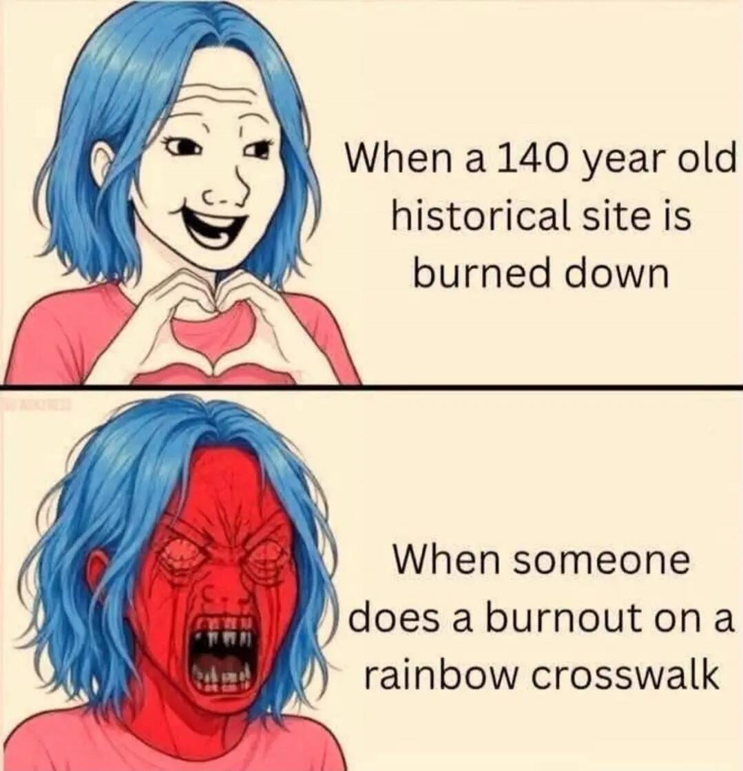 When a 140 year old historical site is burned down. When someone does a burnout on a rainbow crosswalk.