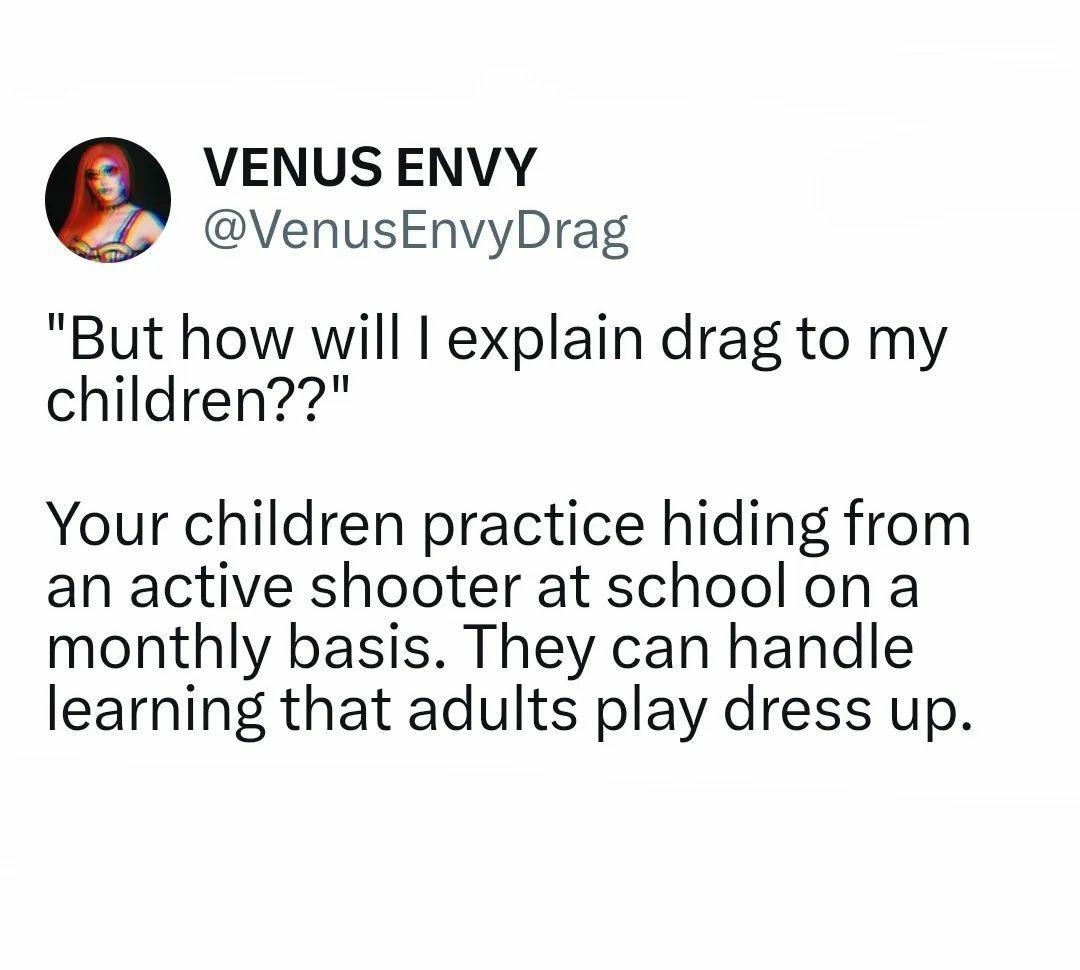 VENUS ENVY VenusEnvyDrag But how will explain drag to my children Your children practice hiding from an active shooter at school on a monthly basis They can handle learning that adults play dress up