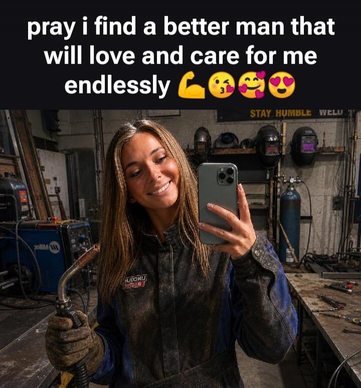 pray i find a better man that will love and care for me endlessly 💪😘🥰😍 STAY HUMBLE WELD
