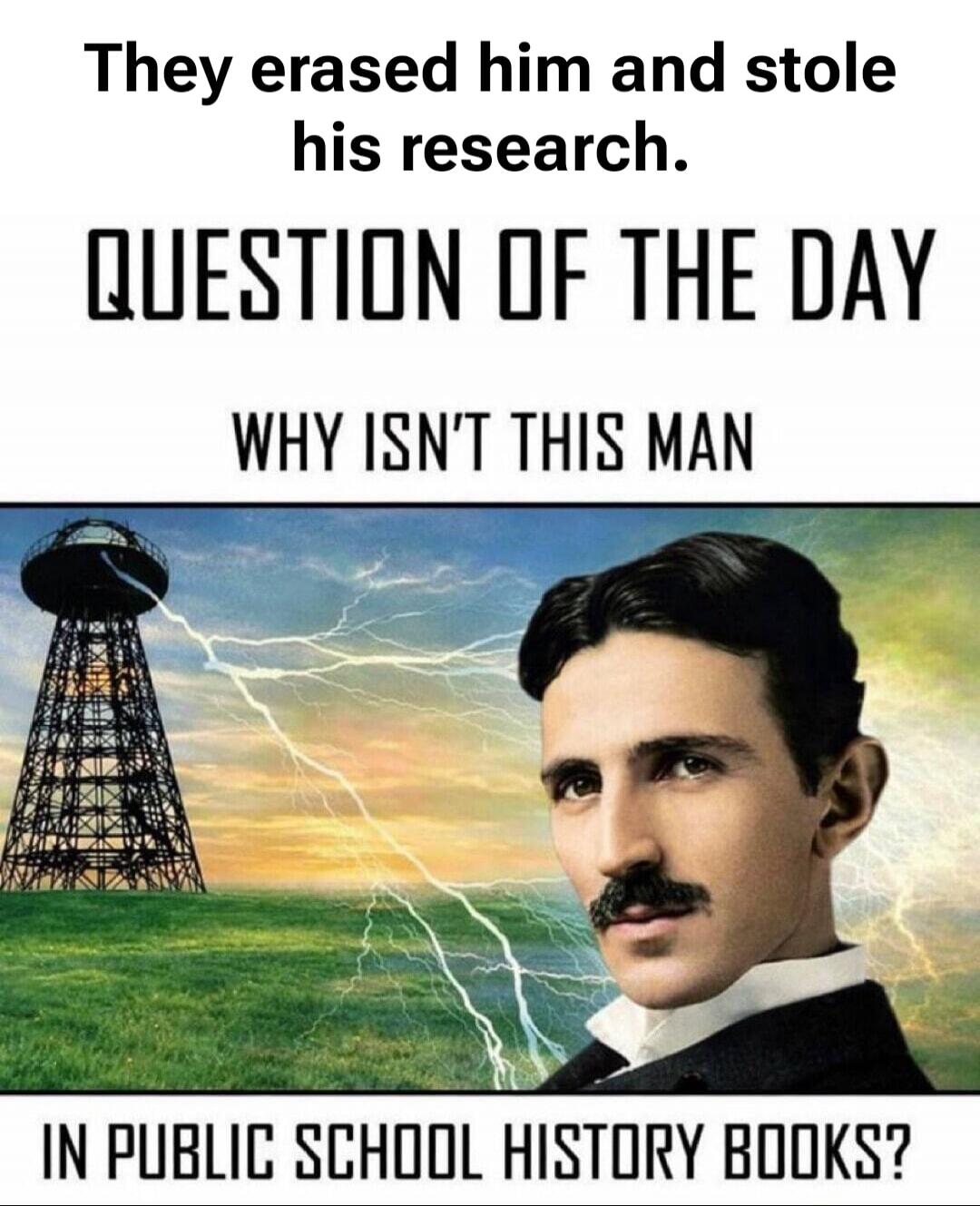 They erased him and stole his research. QUESTION OF THE DAY WHY ISN'T THIS MAN IN PUBLIC SCHOOL HISTORY BOOKS?
