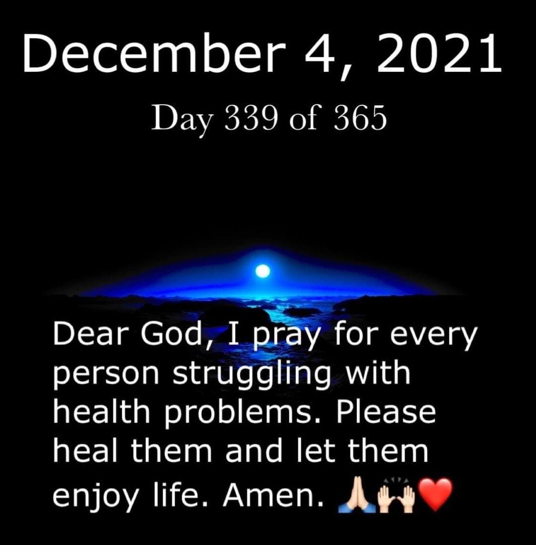 December 4 2021 Day 339 of 365 Dear God 5 o person struggling with health problems Please heal them and let them enjoy life Amen A4W