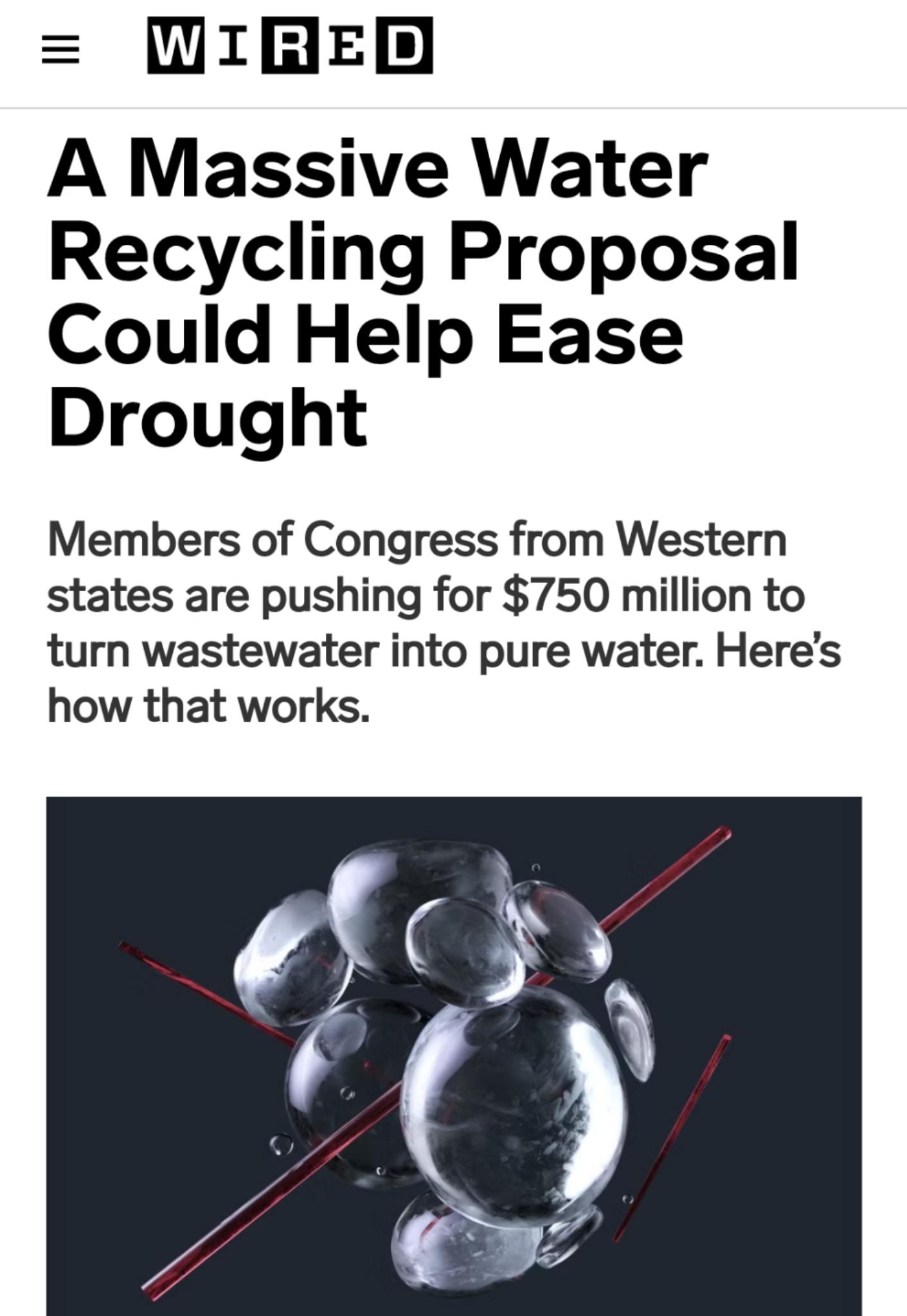 WIREED A Massive Water Recycling Proposal Could Help Ease Drought Members of Congress from Western states are pushing for 750 million to turn wastewater into pure water Heres how that works