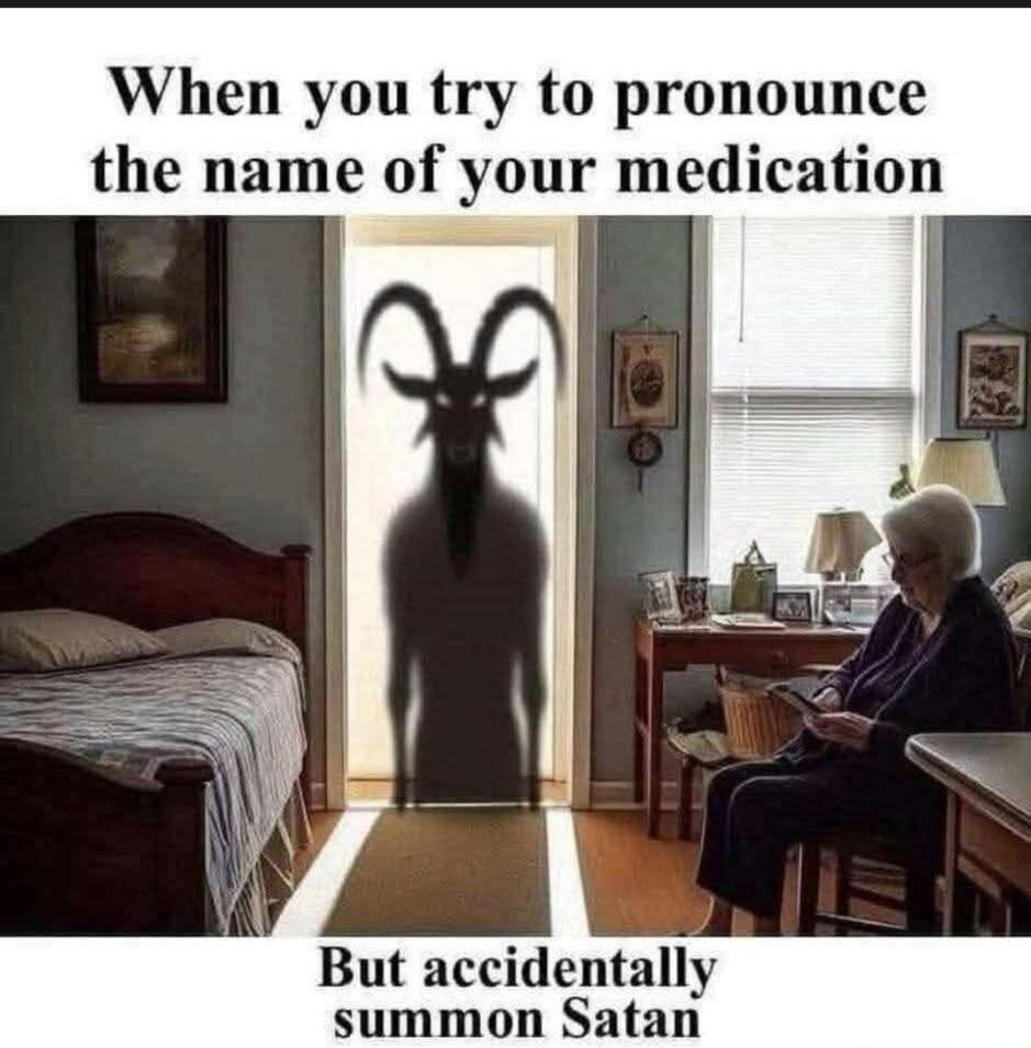 When you try to pronounce the name of your medication But accidentally summon Satan