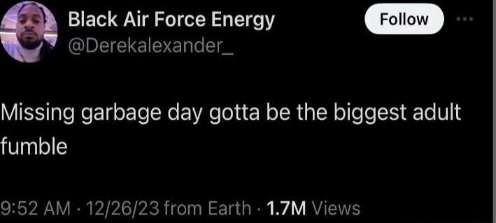 Black Air Force Energy S S Missing garbage day gotta be the biggest adult fumble SRRV R VIPLTPRR 1T N Ta I W RV