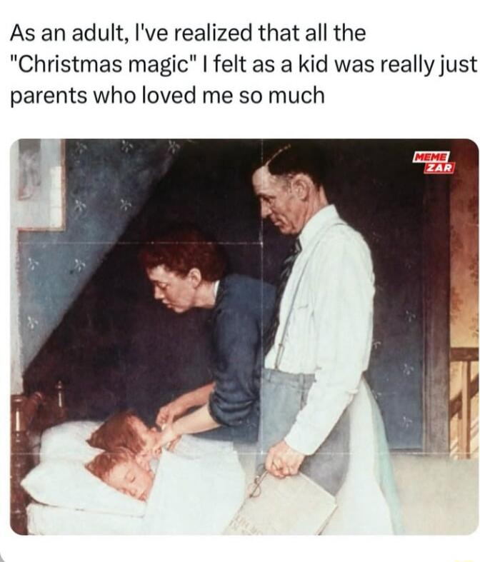 As an adult Ive realized that all the Christmas magic felt as a kid was really just parents who loved me so much