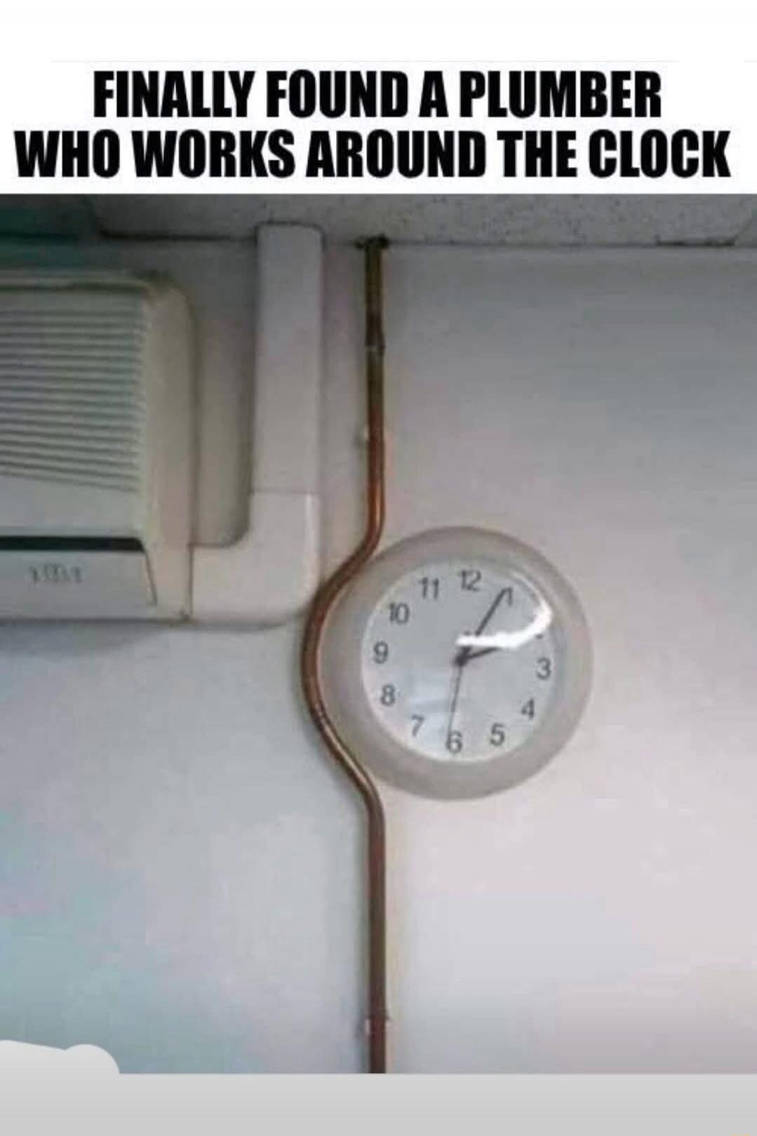 FINALLY FOUND A PLUMBER WHO WORKS AROUND THE CLOCK