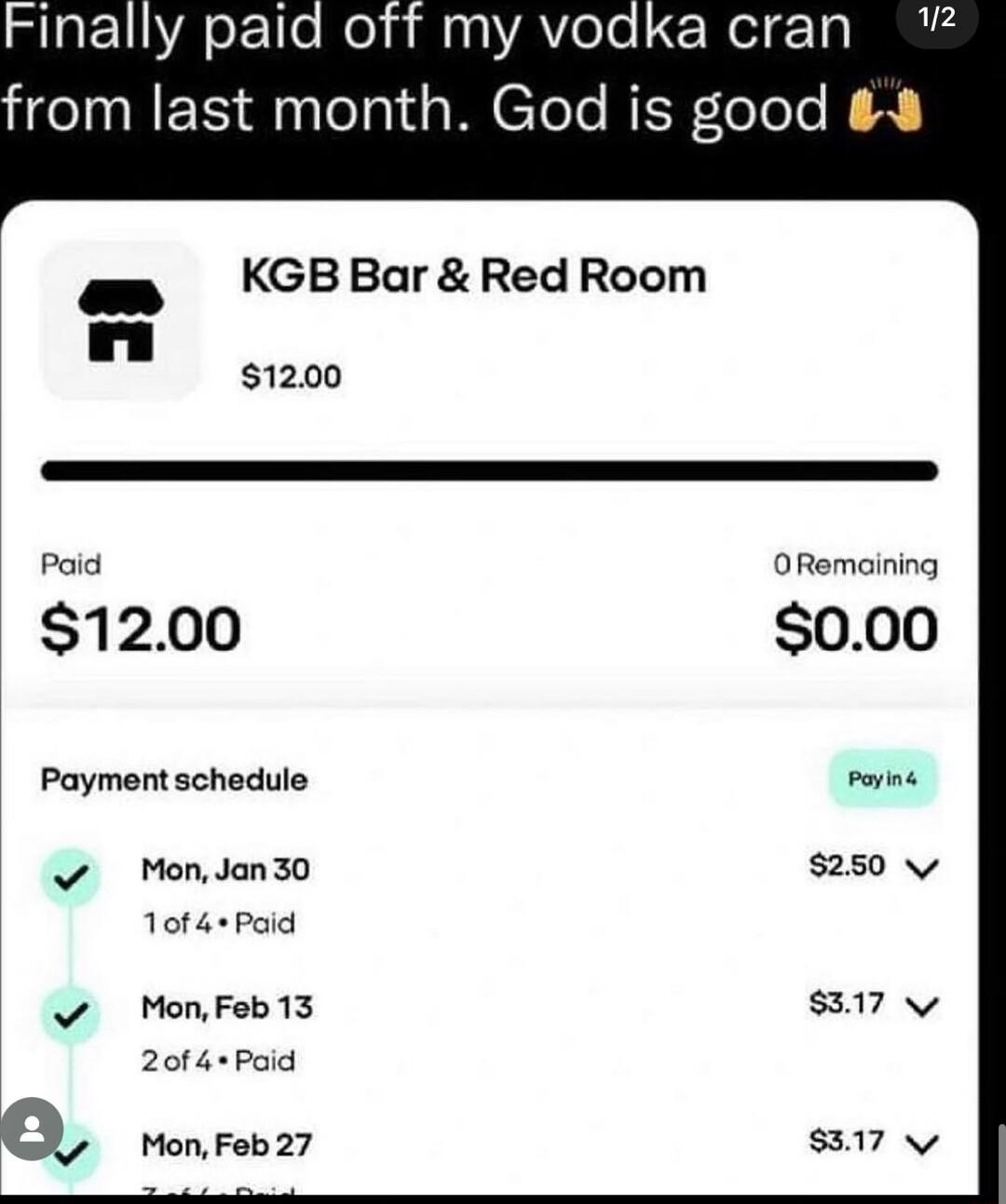 off my vodka cran N CTole N ToTele e KGBBarRedRoom 1200 Paid ORemaining 1200 000 Payment schedule Poyine v MonJan30 250 v Tot4Paid v MonFeb13 317 v 2of 4 Paid Q Mon Feb 27 317 v