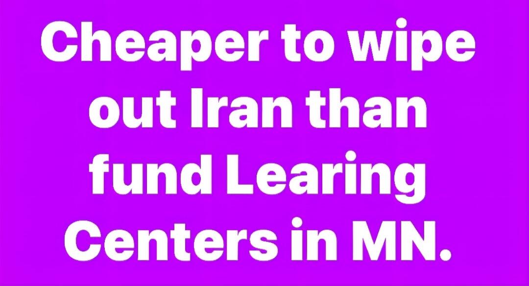 Cheaper to wipe out Iran than fund Learning Centers in MN.
