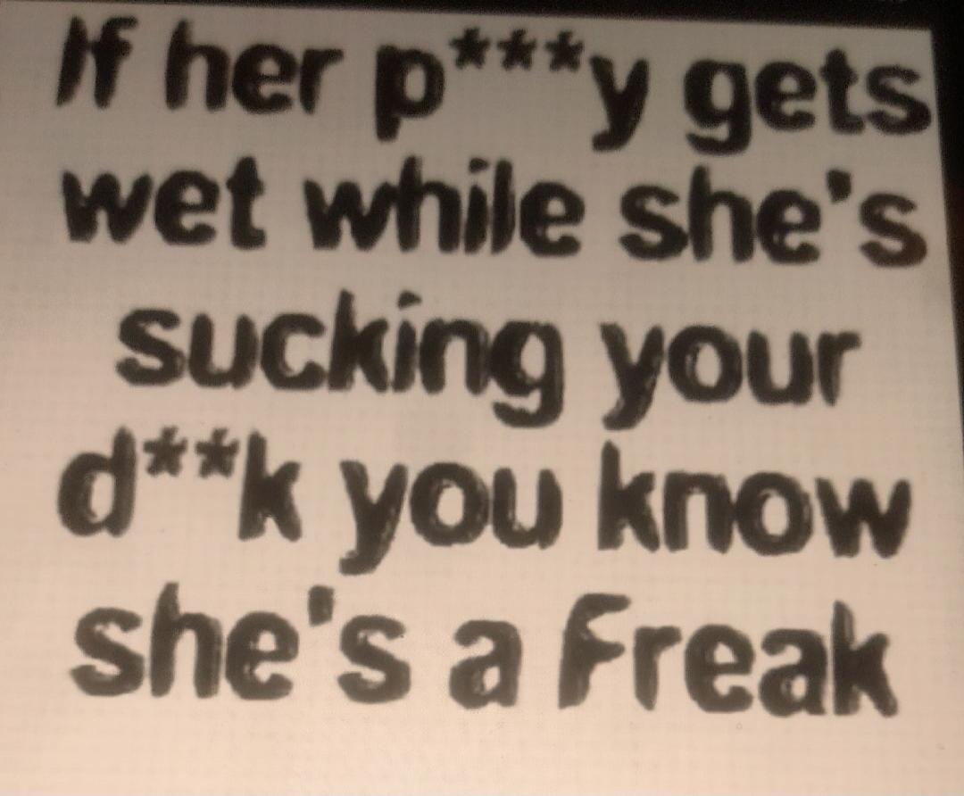 If her pussy gets wet while she's sucking your dick you know she's a Freak
