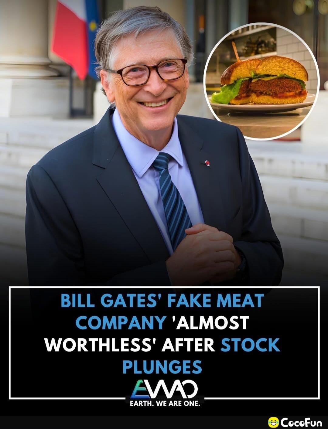 BILL GATES' FAKE MEAT COMPANY 'ALMOST WORTHLESS' AFTER STOCK PLUNGES. EARTH. WE ARE ONE. CocFun