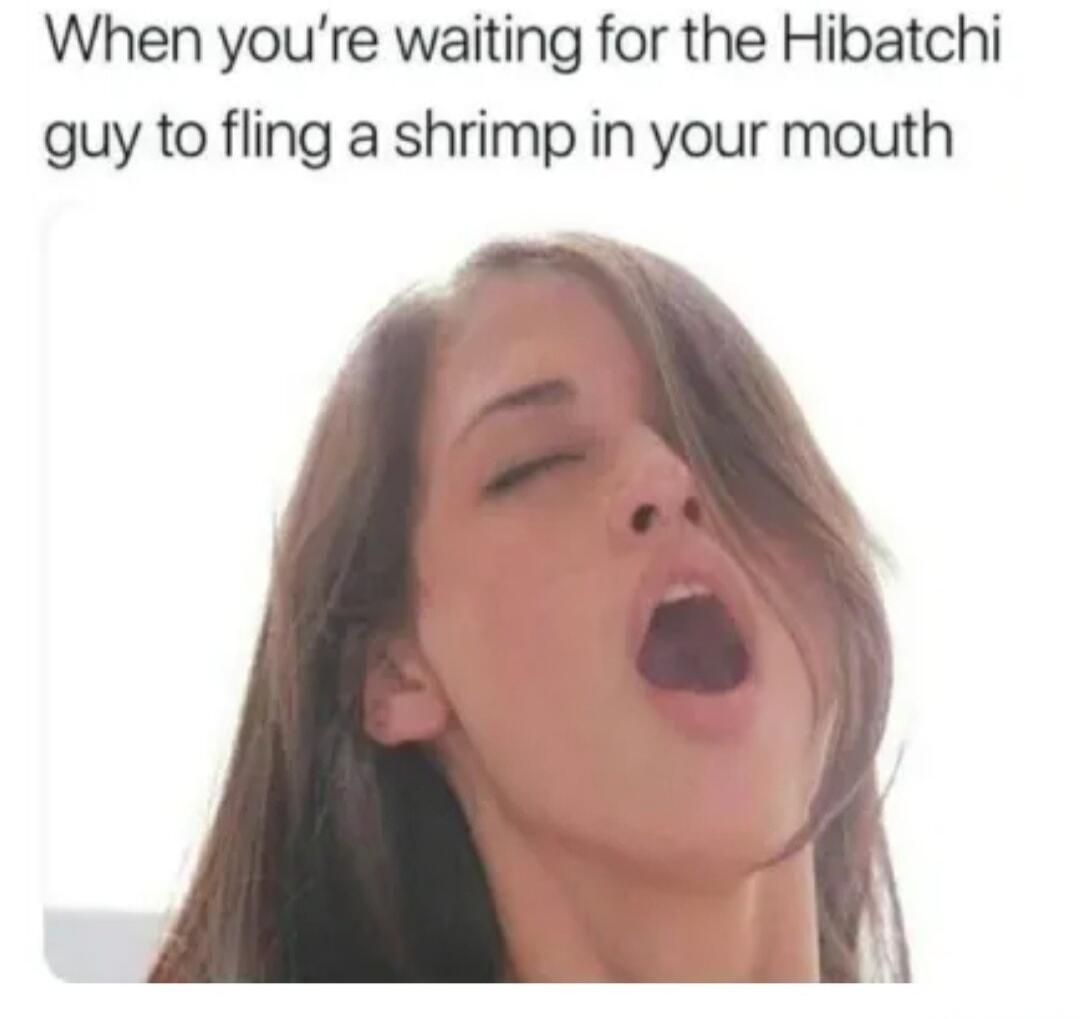 When you're waiting for the Hibatchi guy to fling a shrimp in your mouth