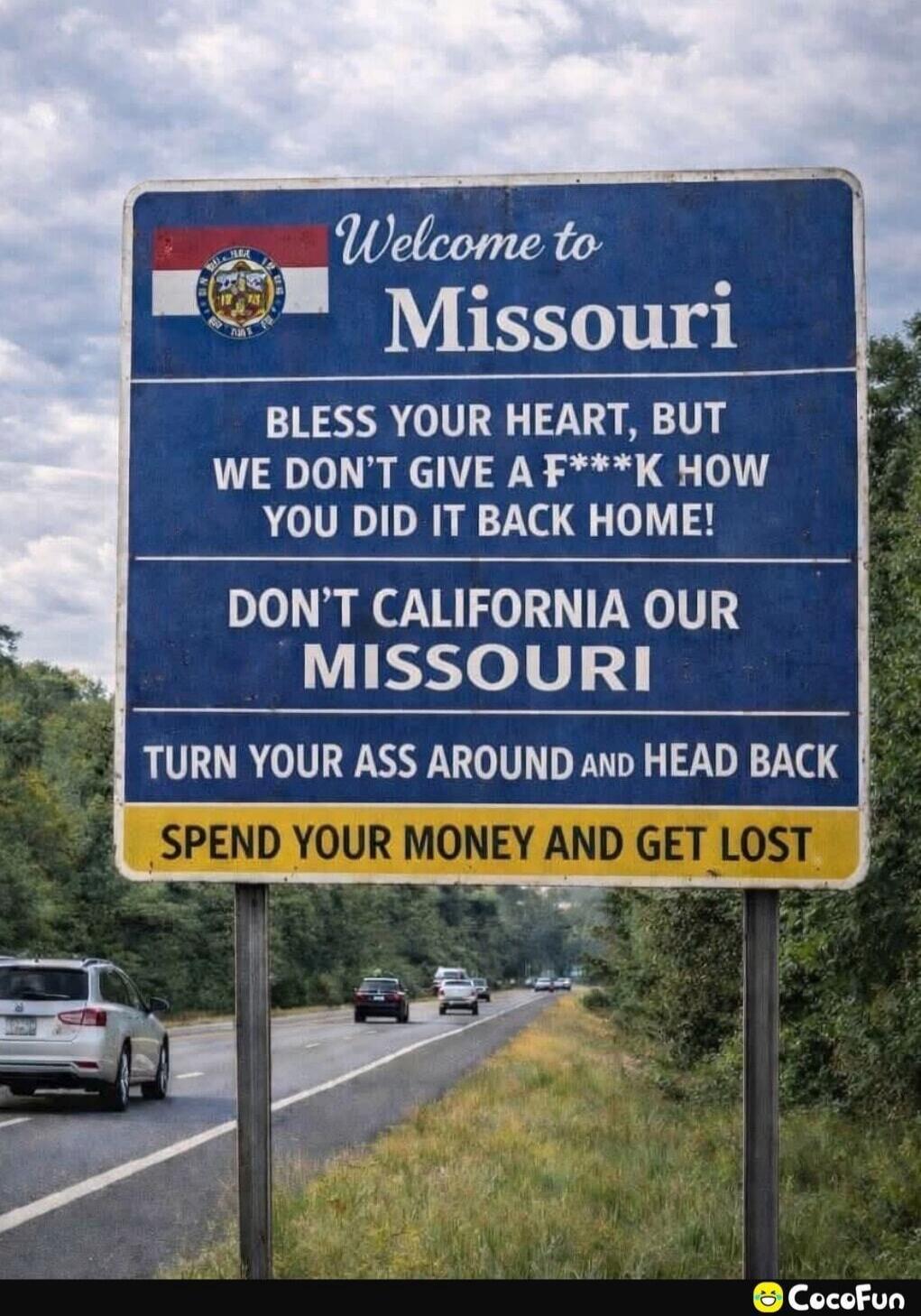 Welcome to Missouri. Bless your heart, but we don't give a f***k how you did it back home! Don't California our Missouri. Turn your ass around and head back. Spend your money and get lost.