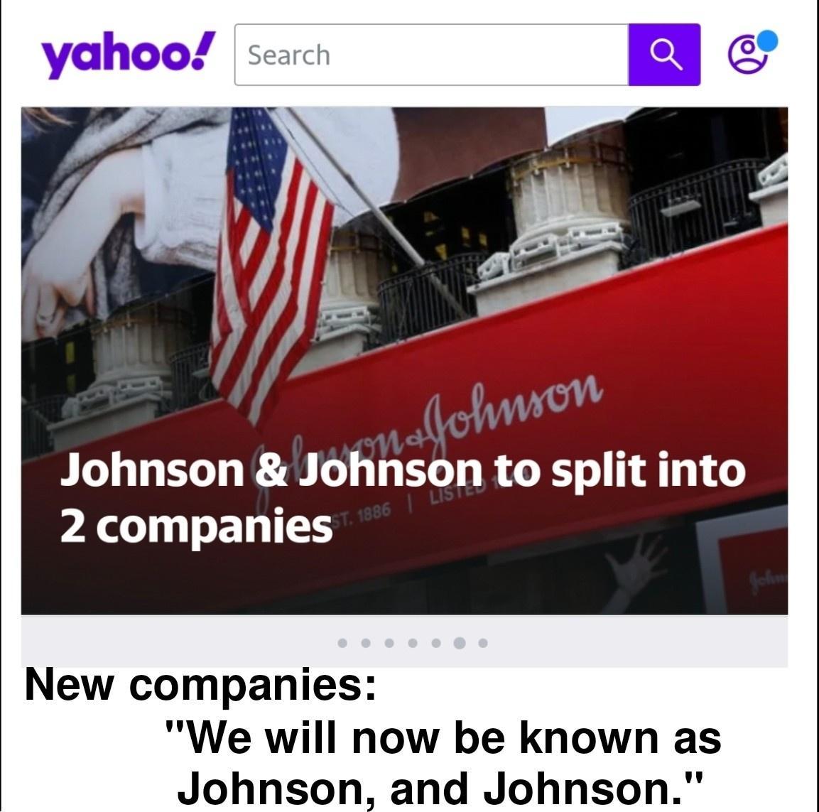 Johnson Johnson to split into 2 companies New companies We will now be known as Johnson and Johnson