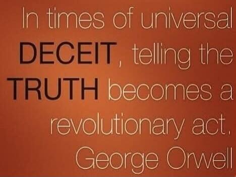 In times of universal DECEIT, telling the TRUTH becomes a revolutionary act. George Orwell