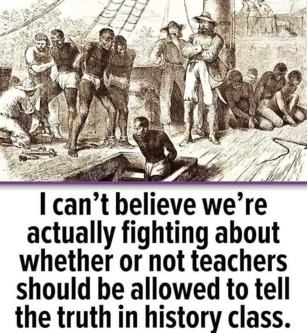 cant believe were actually fighting about whether or not teachers should be allowed to tell the truth in history class