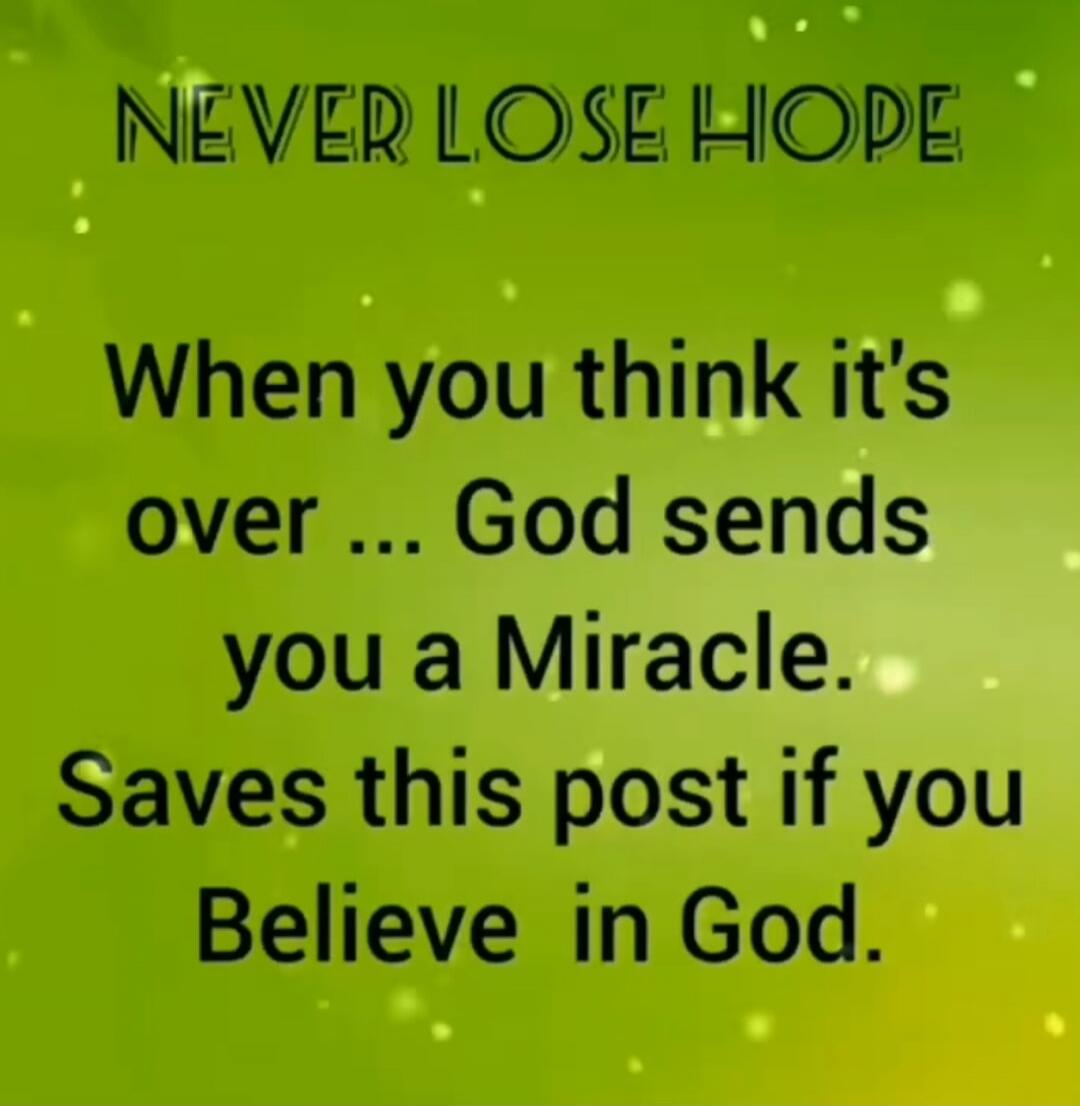 NEVER LOSE HOPE When you think it's over ... God sends you a Miracle. Saves this post if you Believe in God.