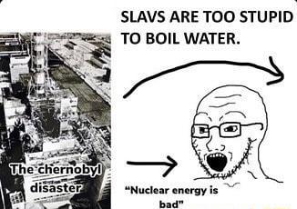 SLAVS ARE TOO STUPID FZ TO BOIL WATER bad