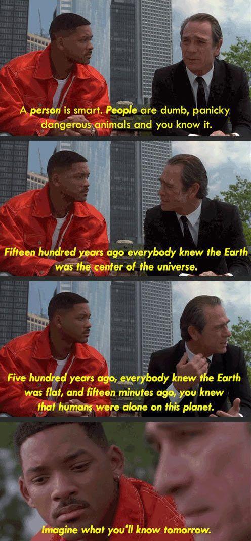 A person is smart Poa are dumb panicky dangerwsjcnimals CUCRTITR G l Fifteen hundred ago everybody knew the Earth wml enter of the universe Five hundyears mqbody knew the Earth was flaf and fifteen minutes you knew fhat humenswere alone on this planet o e lwm what youll know fomorrow