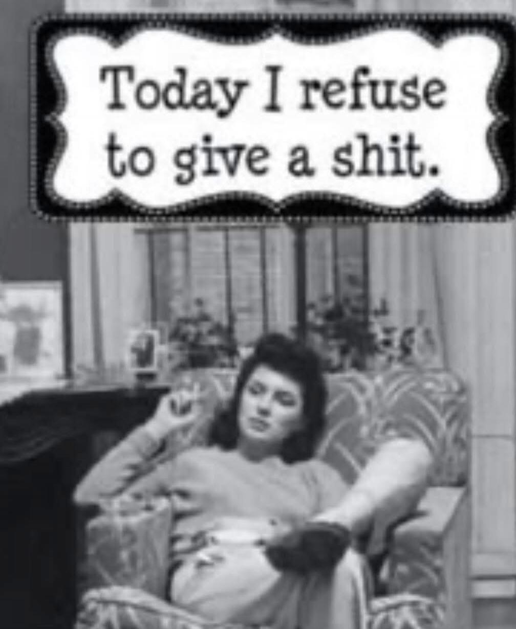 Today I refuse to give a shit.