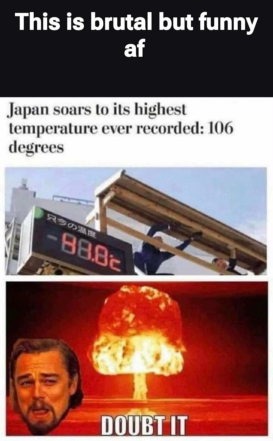 This is brutal but funny af Japan soars to its highest temperature ever recorded: 106 degrees 只今の温度 -88.8℃ DOUBT IT