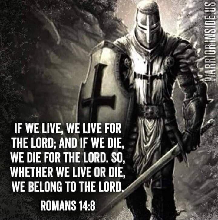IF WE LIVE, WE LIVE FOR THE LORD; AND IF WE DIE, WE DIE FOR THE LORD. SO, WHETHER WE LIVE OR DIE, WE BELONG TO THE LORD. ROMANS 14:8