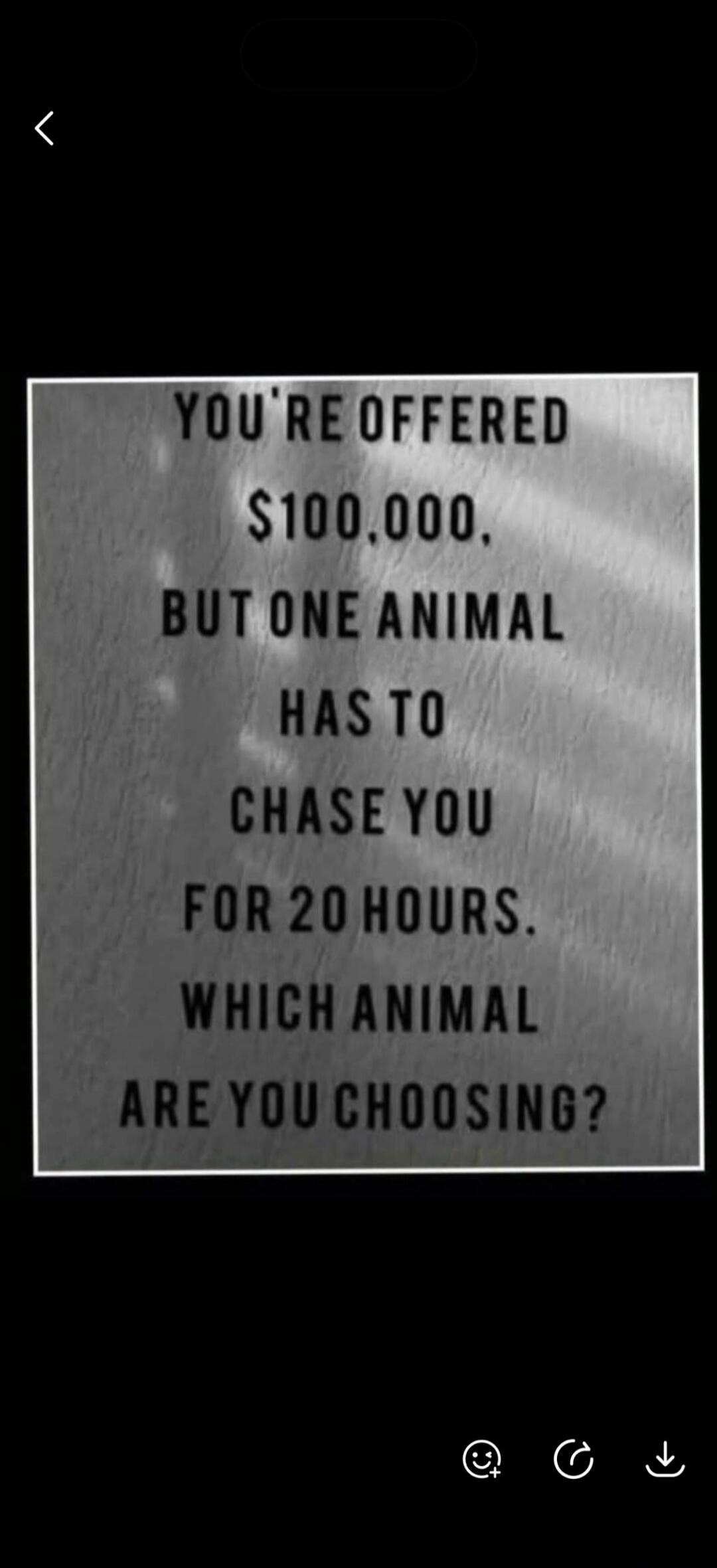 You're offered $100,000, but one animal has to chase you for 20 hours. Which animal are you choosing?