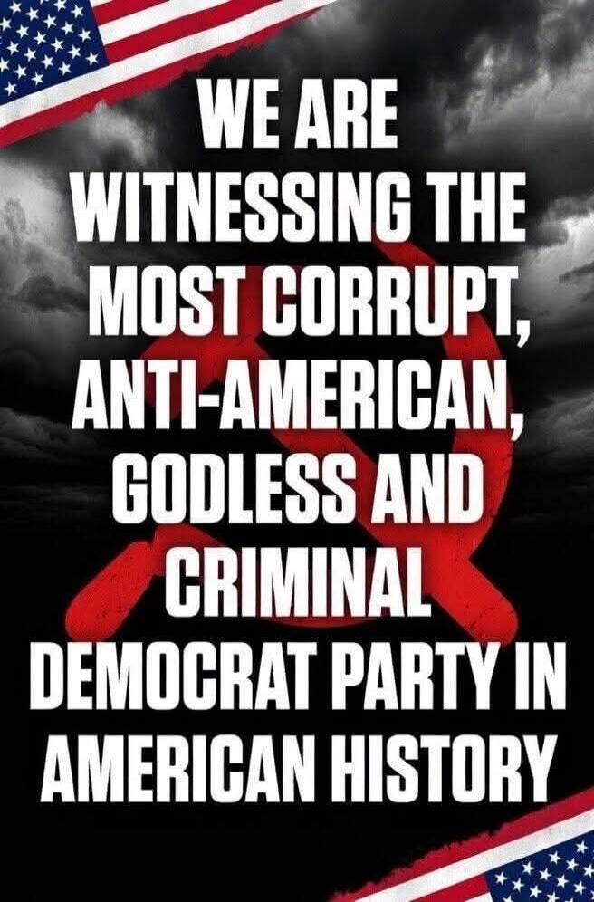 WE ARE WITNESSING THE MOST CORRUPT, ANTI-AMERICAN, GODLESS AND CRIMINAL DEMOCRAT PARTY IN AMERICAN HISTORY