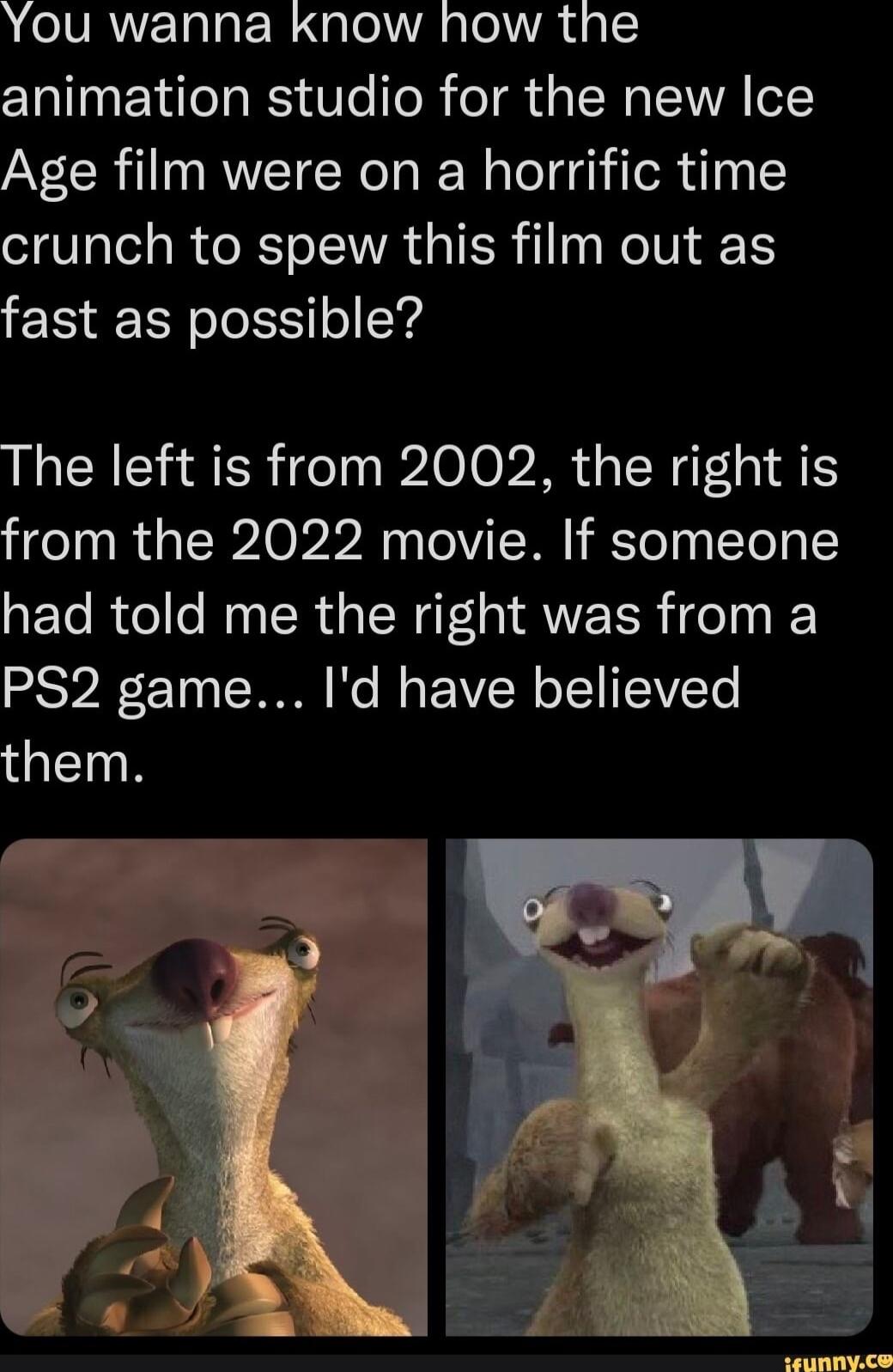 You wanna know how the animation studio for the new Ice Age film were on a horrific time crunch to spew this film out as fast as possible The left is from 2002 the right is from the 2022 movie If someone had told me the right was from a SV 10 IO Ko M EIEN o FEIVETS them