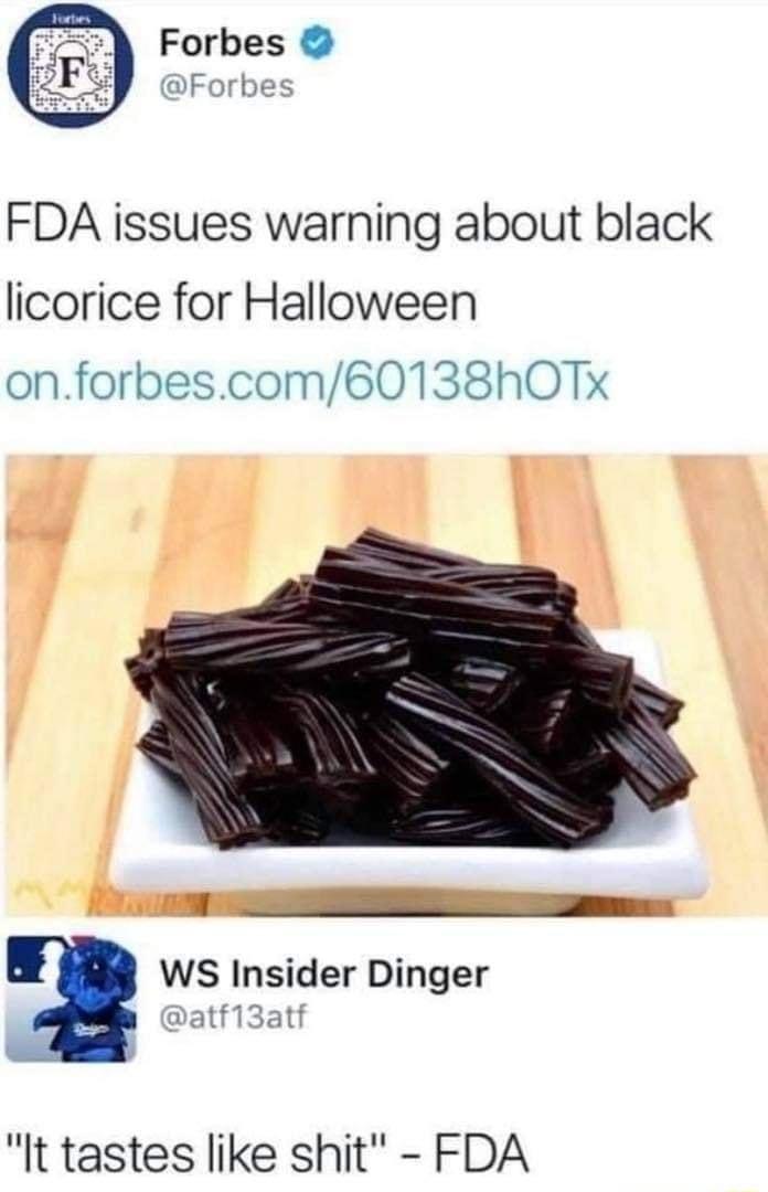 Forbes Forbes FDA issues warning about black licorice for Halloween onforbescom60138h0OTx e 2 WS Insider Dinger atf13atf It tastes like shit FDA