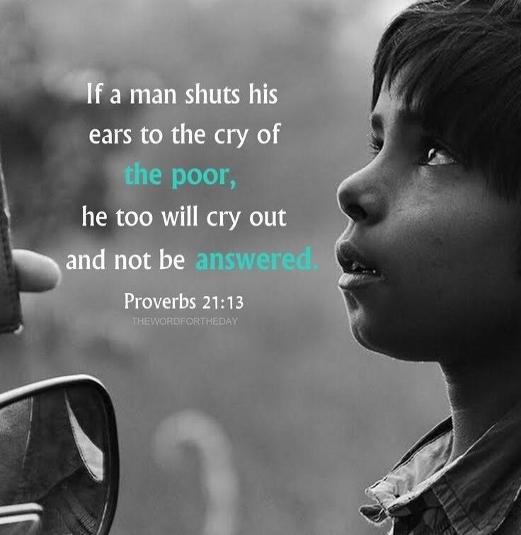 If a man shuts his ears to the cry of the poor, he too will cry out and not be answered. Proverbs 21:13 THEWORDFORTHEDAY