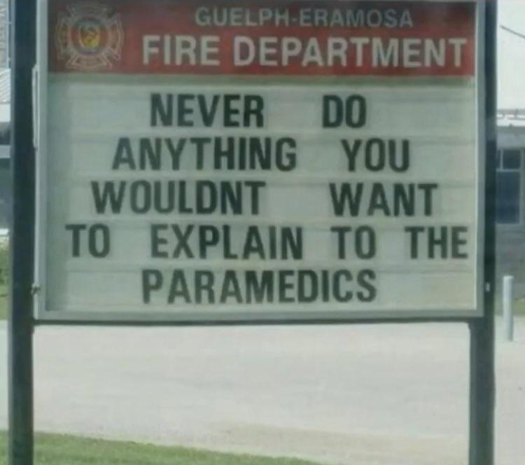 FIRE DEPARTMENT NEVER DO ANYTHING YOU WOULDNT WANT EXPLAIN TO THE PARAMEDICS