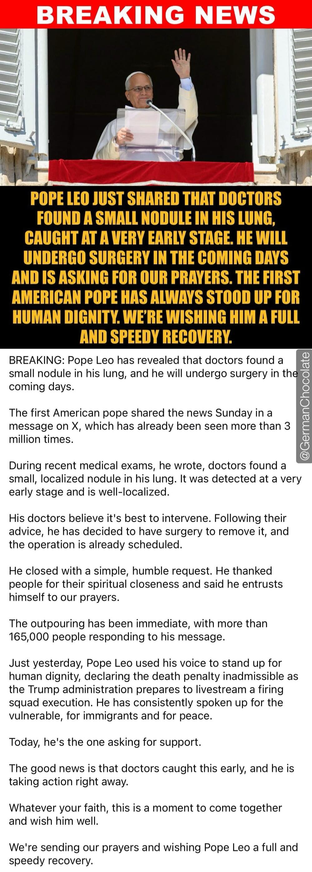 BREAKING NEWS. Pope Leo just shared that doctors found a small nodule in his lung, caught at a very early stage. He will undergo surgery in the coming days and is asking for our prayers. The first American Pope has always stood up for human dignity. We're wishing him a full and speedy recovery. BREAKING: Pope Leo has revealed that doctors found a s