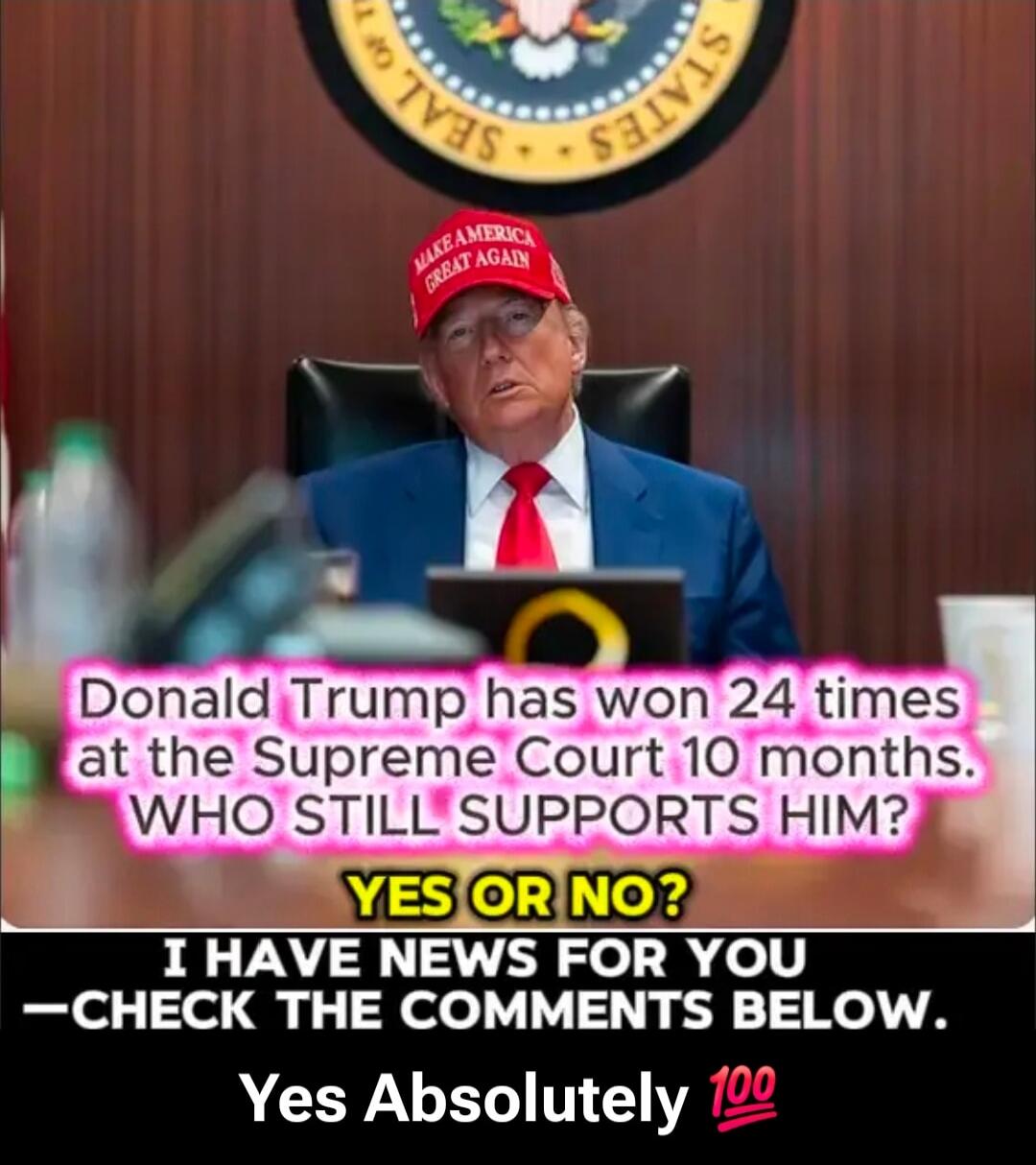 Donald Trump has won 24 times at the Supreme Court 10 months. WHO STILL SUPPORTS HIM? YES OR NO? I HAVE NEWS FOR YOU—CHECK THE COMMENTS BELOW. Yes Absolutely 💯